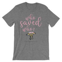 Short-Sleeve Unisex T-Shirt - Who Saved Who?